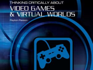 Media Literacy: Thinking Critically About Video Games and Virtual Worlds